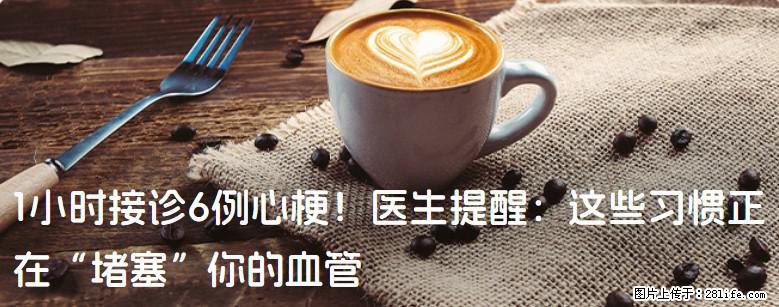 1小时接诊6例心梗！医生提醒：这些习惯正在“堵塞”你的血管 - 巴中生活资讯 - 巴中28生活网 bazhong.28life.net